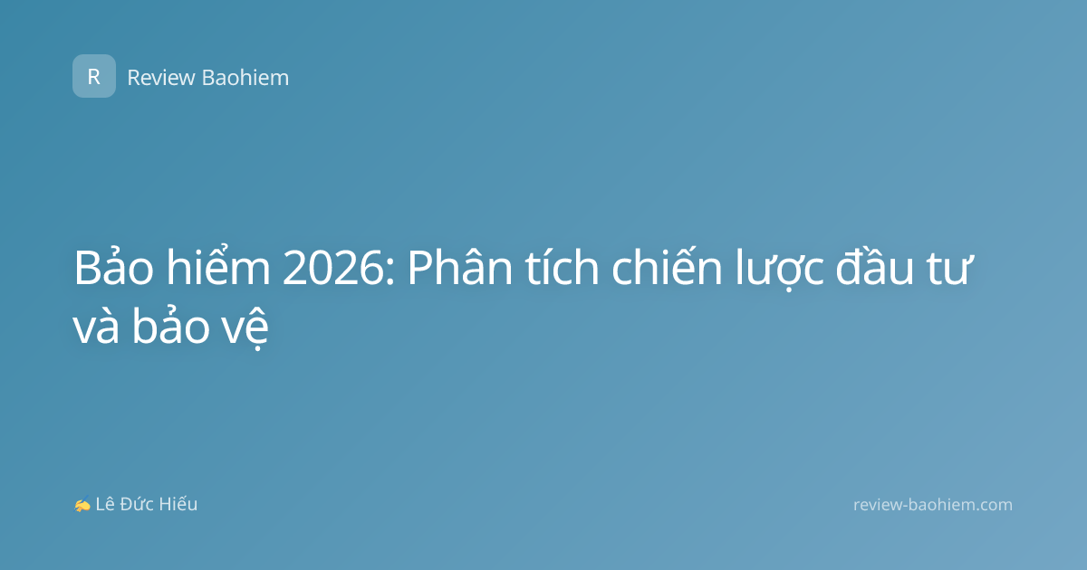 Bảo hiểm 2026: Phân tích chiến lược đầu tư và bảo vệ