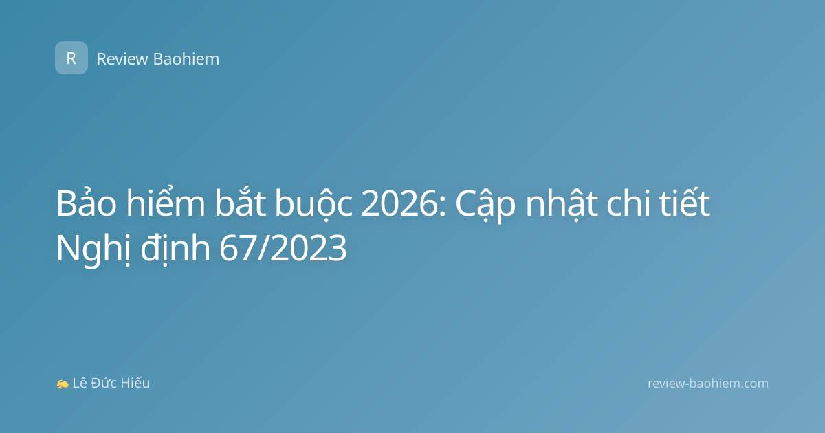 Bảo hiểm bắt buộc 2026: Cập nhật chi tiết Nghị định 67/2023
