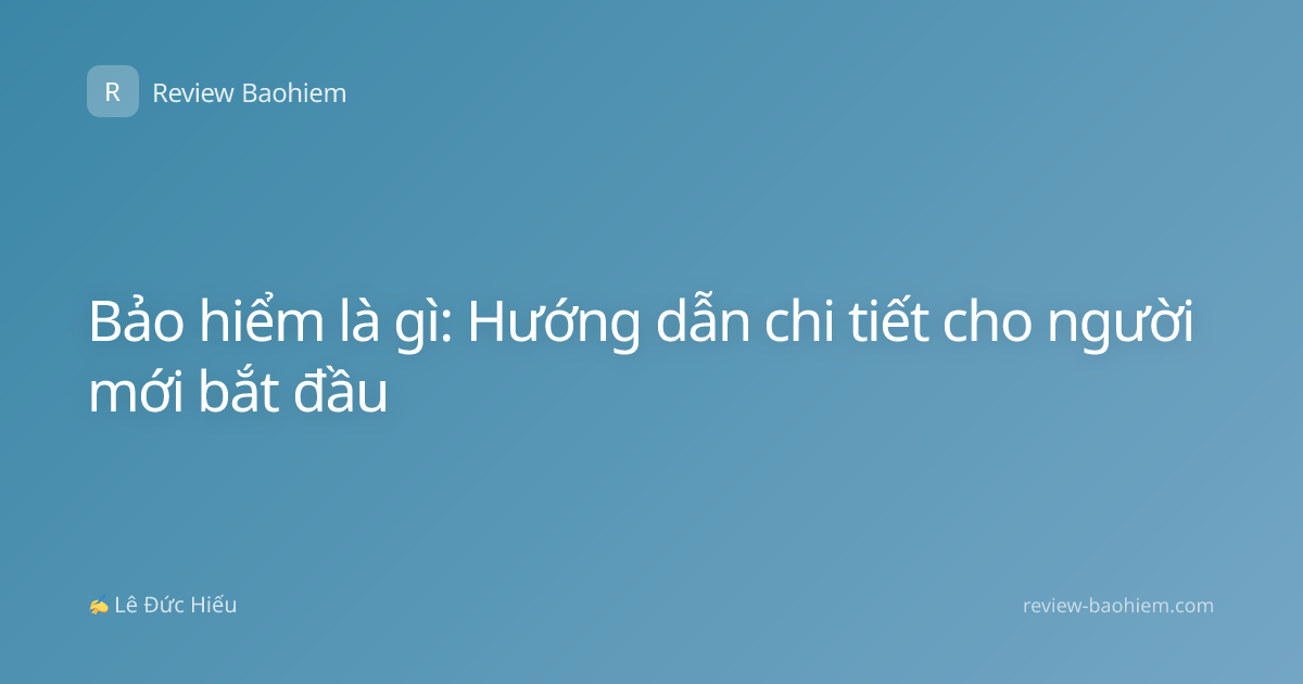 Bảo hiểm là gì: Hướng dẫn chi tiết cho người mới bắt đầu
