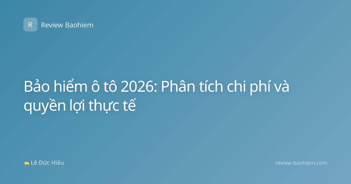 Bảo hiểm ô tô 2026: Phân tích chi phí và quyền lợi thực tế