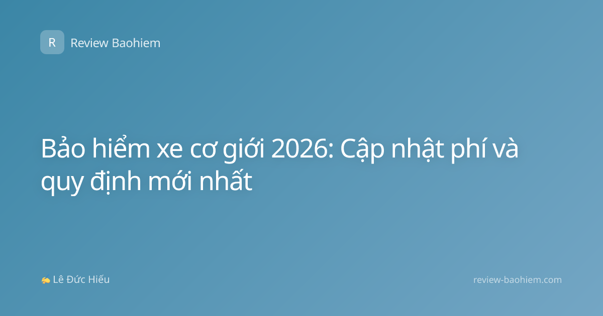 Bảo hiểm xe cơ giới 2026: Cập nhật phí và quy định mới nhất