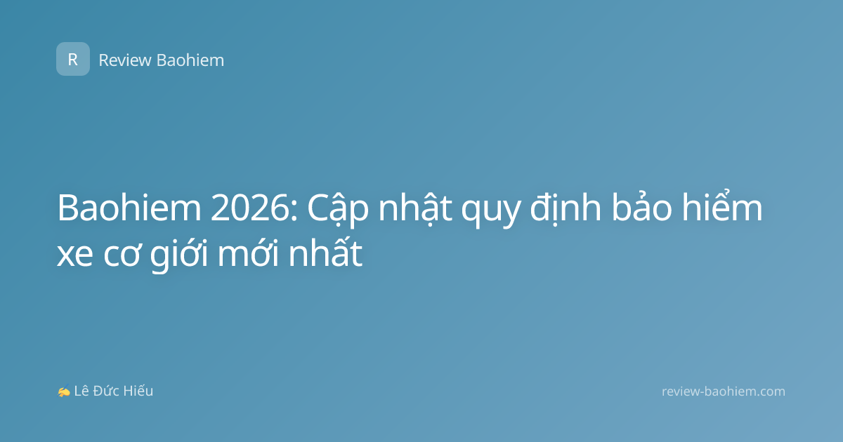 Baohiem 2026: Cập nhật quy định bảo hiểm xe cơ giới mới nhất