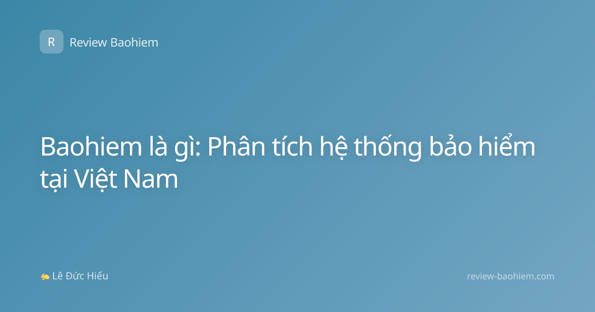 Baohiem là gì: Phân tích hệ thống bảo hiểm tại Việt Nam