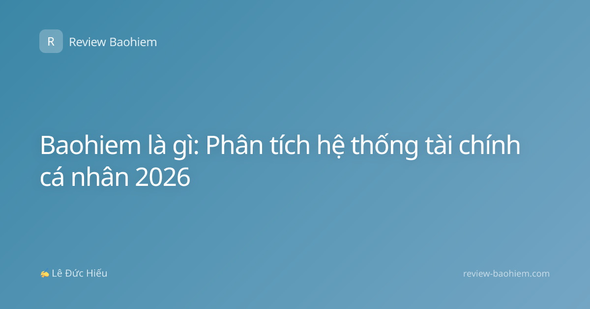 Baohiem là gì: Phân tích hệ thống tài chính cá nhân 2026