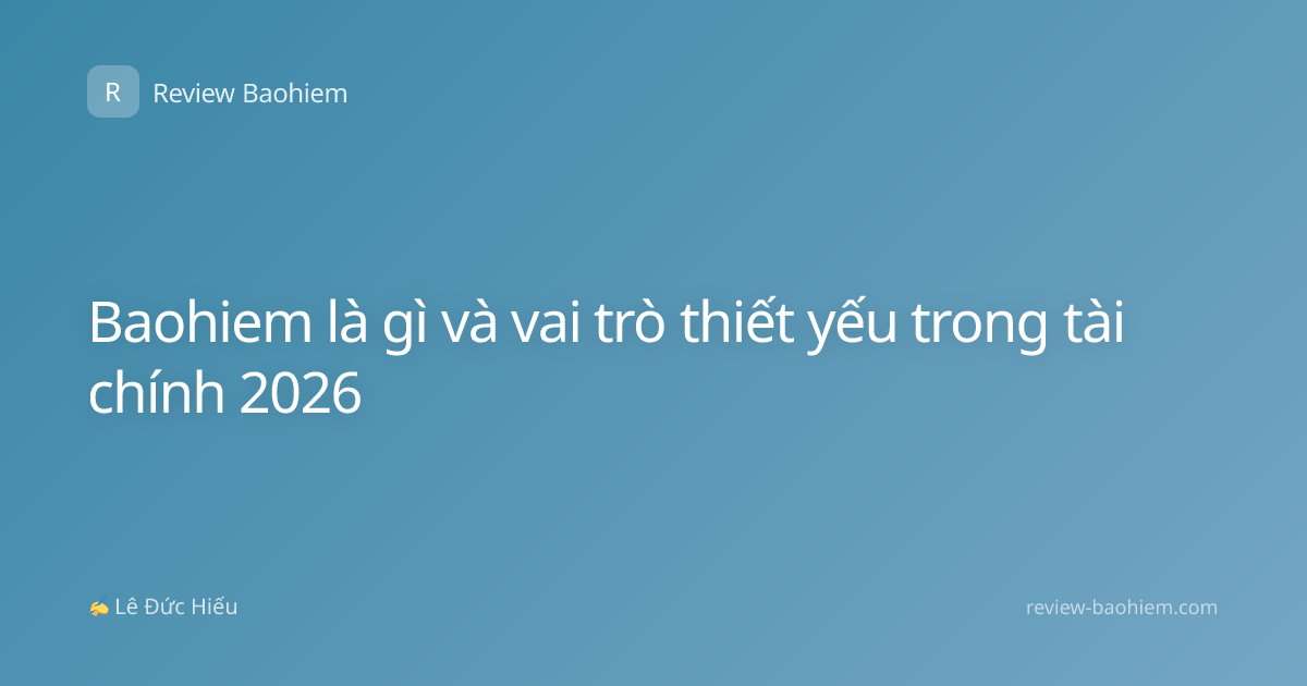 Baohiem là gì và vai trò thiết yếu trong tài chính 2026