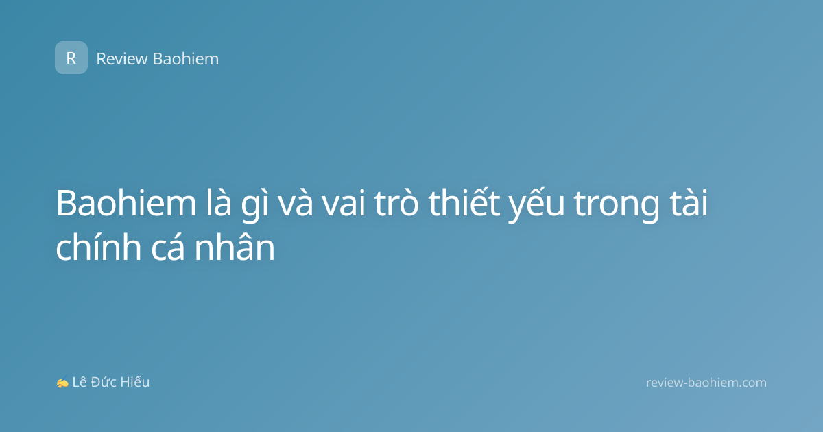 Baohiem là gì và vai trò thiết yếu trong tài chính cá nhân