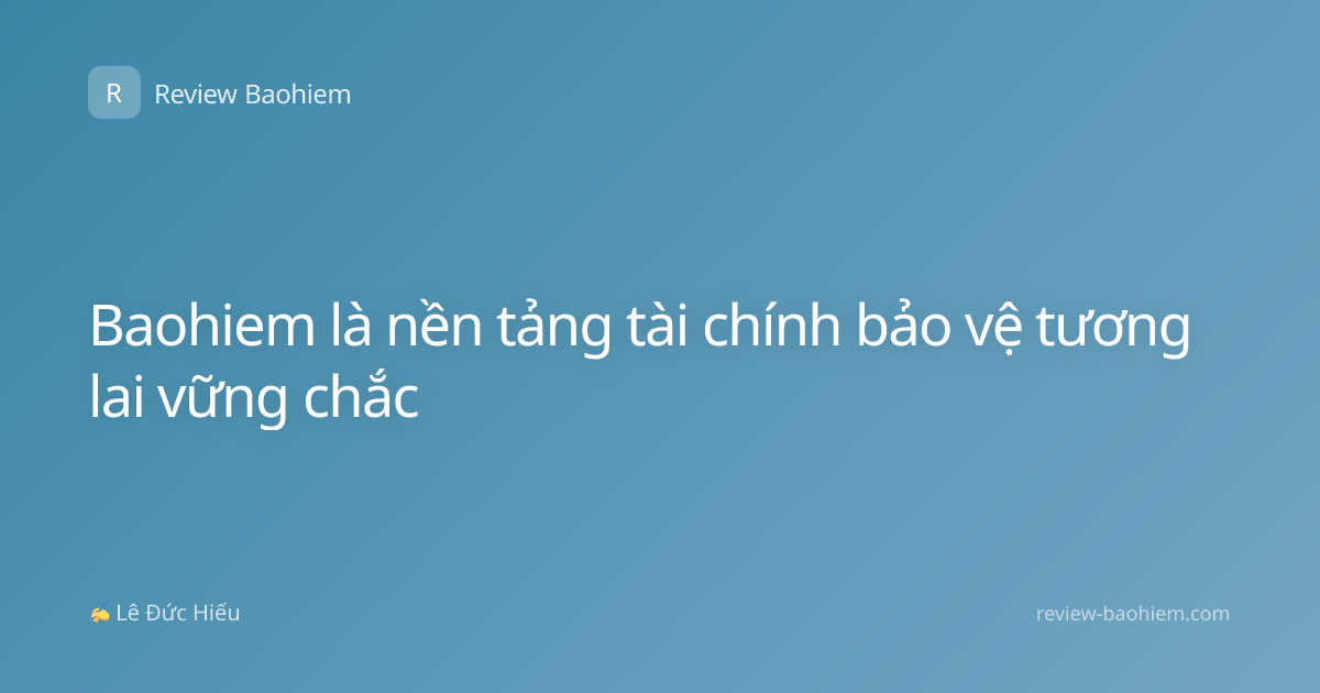 Baohiem là nền tảng tài chính bảo vệ tương lai vững chắc