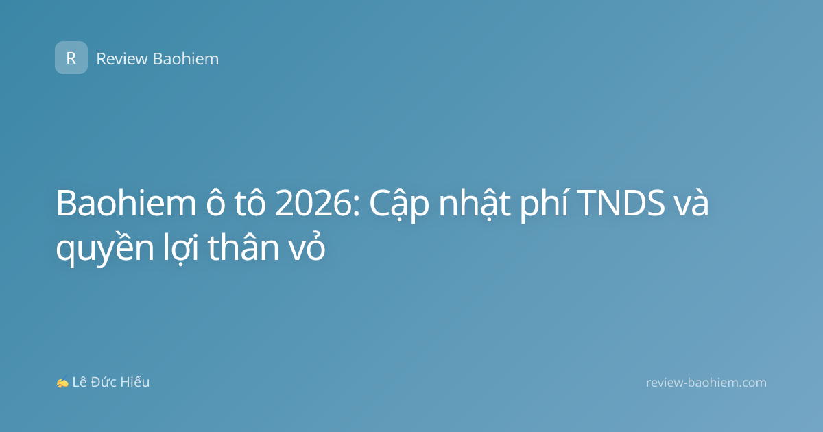 Baohiem ô tô 2026: Cập nhật phí TNDS và quyền lợi thân vỏ