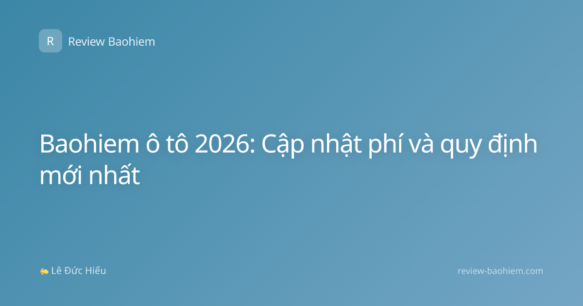 Baohiem ô tô 2026: Cập nhật phí và quy định mới nhất