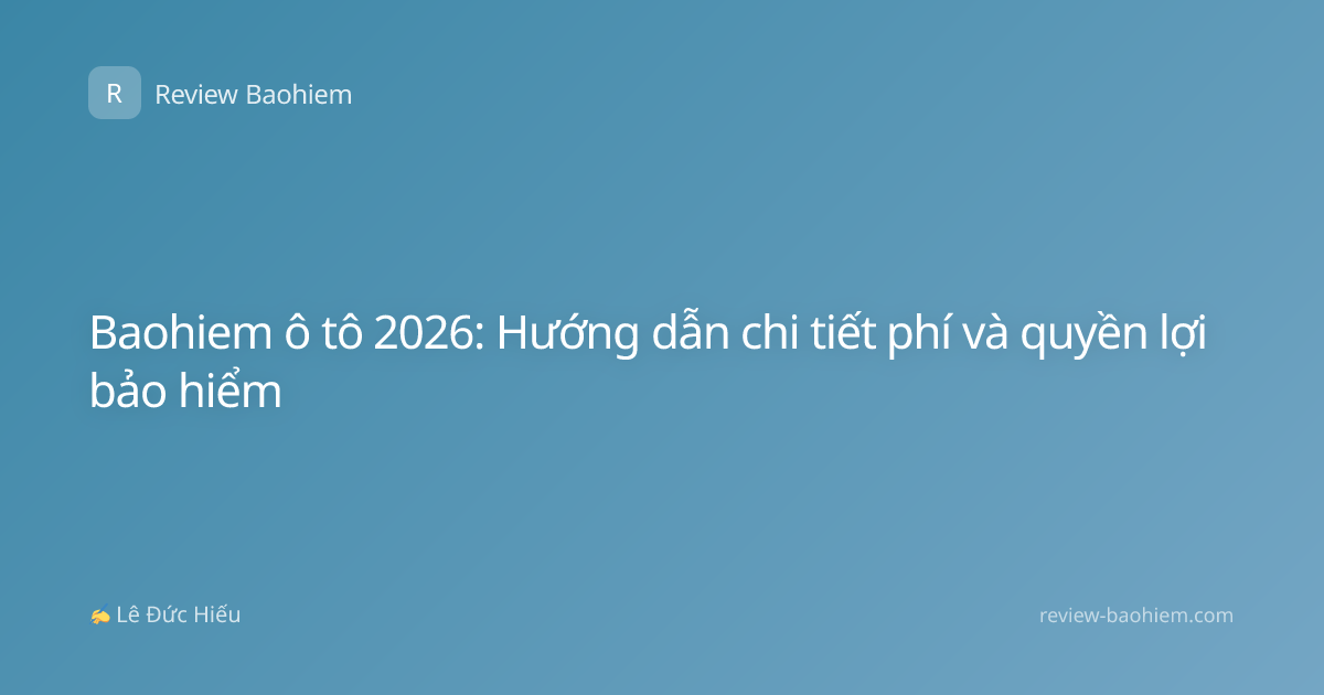Baohiem ô tô 2026: Hướng dẫn chi tiết phí và quyền lợi bảo hiểm