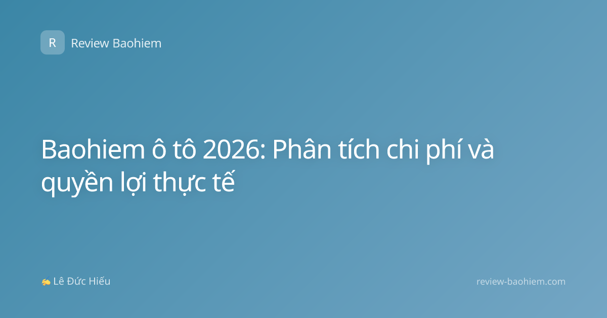 Baohiem ô tô 2026: Phân tích chi phí và quyền lợi thực tế