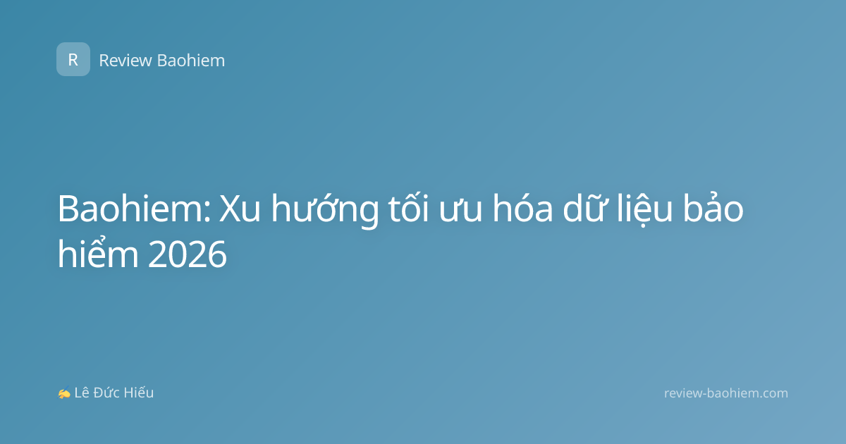 Baohiem: Xu hướng tối ưu hóa dữ liệu bảo hiểm 2026